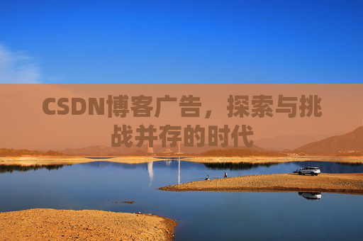 CSDN博客广告，探索与挑战并存的时代